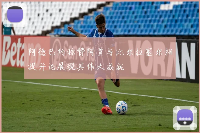 阿德巴约称赞阿贾与比尔拉塞尔相提并论展现其伟大成就
