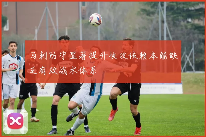 马刺防守显著提升快攻依赖本能缺乏有效战术体系